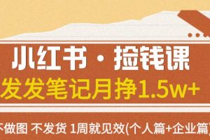 小红书·捡钱课 发发笔记月挣1.5w+不做图 不发货 1周就见效(个人篇+企业篇)