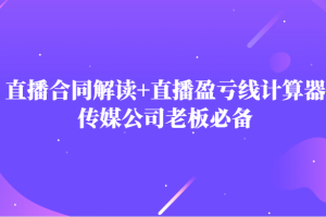 主播直播合同解读防踩坑+直播盈亏线计算器，传媒公司老板必备