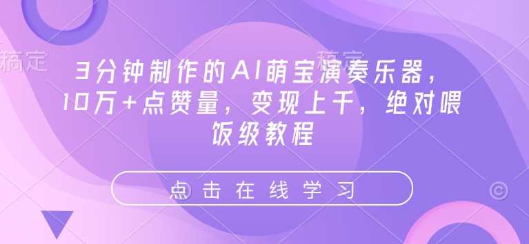 3分钟制作的AI萌宝演奏乐器,10万+点赞量,变现上千,绝对喂饭级教程