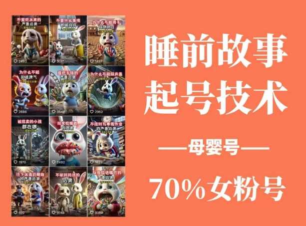 睡前故事起号技术，母婴号涨粉，70%女粉，百分百原创