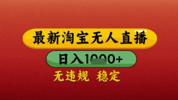 【最新】淘宝无人直播带货,独家技术,日入几张,不违规不封号,操作简单【揭秘】
